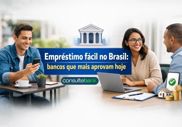 Empréstimo fácil no Brasil: bancos que mais aprovam hoje - Consulte Bank
